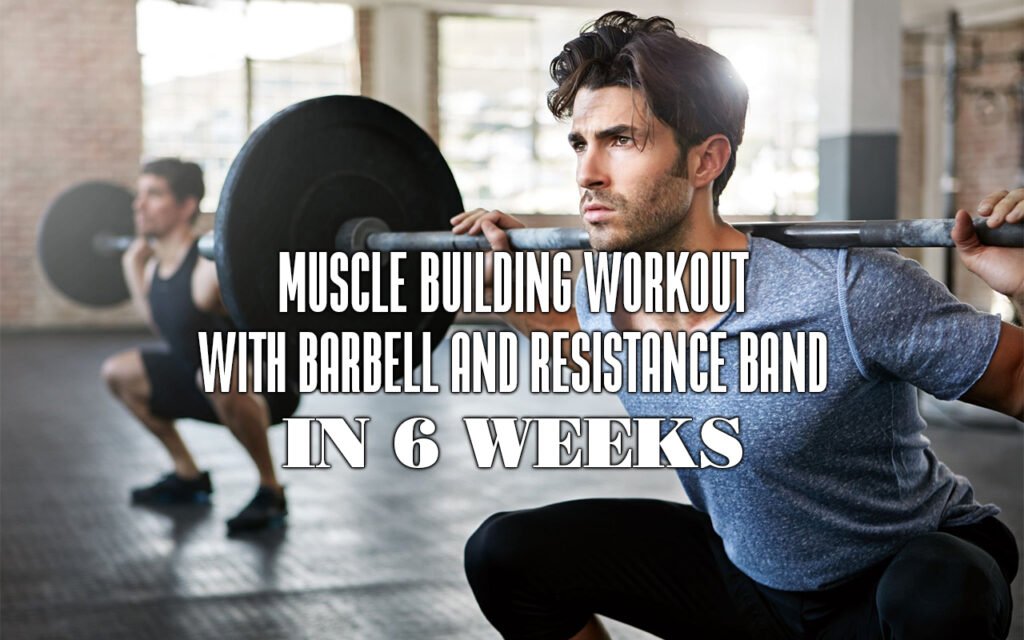 Muscle Building Workout with Barbell and Resistance Band in 6 weeks